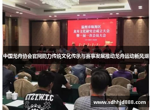 中国龙舟协会官网助力传统文化传承与赛事发展推动龙舟运动新风潮