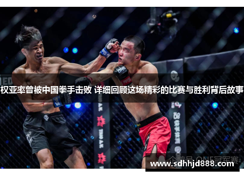 权亚率曾被中国拳手击败 详细回顾这场精彩的比赛与胜利背后故事