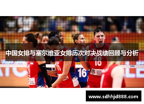 中国女排与塞尔维亚女排历次对决战绩回顾与分析