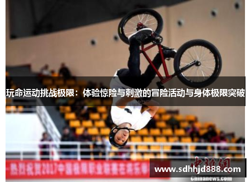 玩命运动挑战极限：体验惊险与刺激的冒险活动与身体极限突破